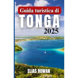 ROWAN, ELIAS Guida turistica di Tonga 2025: Un viaggio emozionante e dettagliato nella cultura dell'isola, nelle pratiche ancestrali, nella bellezza remota e nella conoscenza locale dell'ultimo regno polinesiano ROWAN, ELIAS Guida turistica di Tonga 2025: Un viaggio emozionante e dettagliato nella cultura dell'isola, nelle pratiche ancestrali, nella bellezza remota e nella conoscenza locale dell'ultimo regno polinesiano