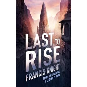 Knight, Francis Last to Rise: Book 3 of the Rojan Dizon Novels Knight, Francis Last to Rise: Book 3 of the Rojan Dizon Novels