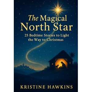 Hawkins, Kristine The Magical North Star: 25 Bedtime Stories to Light the Way to Christmas Hawkins, Kristine The Magical North Star: 25 Bedtime Stories to Light the Way to Christmas