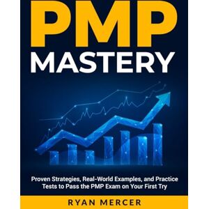Mercer, Ryan PMP MASTERY: The Complete Step-by-Step Guide to Passing the Project Management Professional Exam on Your First Try Mercer, Ryan PMP MASTERY: The Complete Step-by-Step Guide to Passing the Project Management Professional Exam on Your First Try