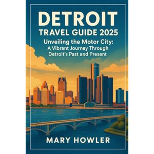 Howler, Mary Detroit Travel Guide 2025: Unveiling the Motor City: A Vibrant Journey Through Detroit's Past and Present Howler, Mary Detroit Travel Guide 2025: Unveiling the Motor City: A Vibrant Journey Through Detroit's Past and Present