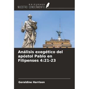 Harrison, Geraldine Análisis exegético del apóstol Pablo en Filipenses 4:21-23 Harrison, Geraldine Análisis exegético del apóstol Pablo en Filipenses 4:21-23