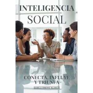 Blanco Inteligencia Social: Conecta, Influye Y Triunfa: Habilidades Socioemocionales, Empatía Y Competencias Interpersonales Para El Éxito Personal Blanco Inteligencia Social: Conecta, Influye Y Triunfa: Habilidades Socioemocionales, Empatía Y Competencias Interpersonales Para El Éxito Personal