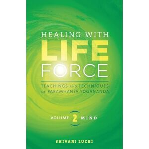 Lucki, Shivani Healing with Life Force, Volume Two-Mind: Teachings and Techniques of Paramhansa Yogananda: 2 Lucki, Shivani Healing with Life Force, Volume Two-Mind: Teachings and Techniques of Paramhansa Yogananda: 2