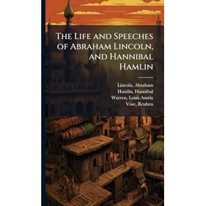Lincoln, Abraham The Life and Speeches of Abraham Lincoln, and Hannibal Hamlin Lincoln, Abraham The Life and Speeches of Abraham Lincoln, and Hannibal Hamlin