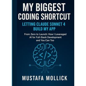 MOLLICK, MUSTAFA My Biggest Coding Shortcut: Letting Claude Sonnet 4 Build My App: From Zero to Launch: How I Leveraged AI for Full-Stack Development and You Can Too MOLLICK, MUSTAFA My Biggest Coding Shortcut: Letting Claude Sonnet 4 Build My App: From Zero to Launch: How I Leveraged AI for Full-Stack Development and You Can Too