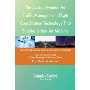 Gerardus Blokdyk - The Art of Service The Electric Aviation Air Traffic Management: Flight Coordination Technology That Enables Urban Air Mobility Gerardus Blokdyk - The Art of Service The Electric Aviation Air Traffic Management: Flight Coordination Technology That Enables Urban Air Mobility