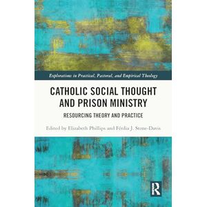 Catholic Social Thought and Prison Ministry: Resourcing Theory and Practice (Explorations in Practical, Pastoral and Empirical Theology) Catholic Social Thought and Prison Ministry: Resourcing Theory and Practice (Explorations in Practical, Pastoral and Empirical Theology)