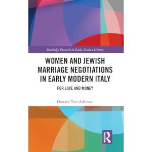 Adelman, Howard Tzvi Women and Jewish Marriage Negotiations in Early Modern Italy: For Love and Money (Routledge Research in Early Modern History) Adelman, Howard Tzvi Women and Jewish Marriage Negotiations in Early Modern Italy: For Love and Money (Routledge Research in Early Modern History)