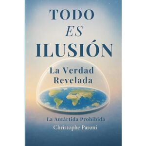 Paroni, Christophe TODO ES ILUSIÓN – Realidad Revelada La Antártida Prohibida La Tierra Plana, Llana o Esférica: Secretos de la Tierra Plana · El Código de la Luna ... de la Realidad : Tu despertar comienza aquí. Paroni, Christophe TODO ES ILUSIÓN – Realidad Revelada La Antártida Prohibida La Tierra Plana, Llana o Esférica: Secretos de la Tierra Plana · El Código de la Luna ... de la Realidad : Tu despertar comienza aquí.