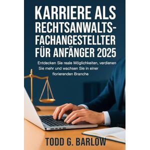 Barlow, Todd G. Karriere als Rechtsanwaltsfachangestellter für Anfänger 2025: Entdecken Sie reale Möglichkeiten, verdienen Sie mehr und wachsen Sie in einer florierenden Branche Barlow, Todd G. Karriere als Rechtsanwaltsfachangestellter für Anfänger 2025: Entdecken Sie reale Möglichkeiten, verdienen Sie mehr und wachsen Sie in einer florierenden Branche