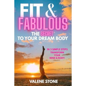 Stone, Valene FIT & FABULOUS The SECRET TO YOUR DREAM BODY: In 3 Simple Steps Transform Your Mind & Body Stone, Valene FIT & FABULOUS The SECRET TO YOUR DREAM BODY: In 3 Simple Steps Transform Your Mind & Body