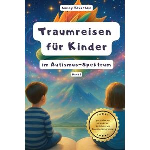Kluschke, Sandy Traumreisen für Kinder mit Autismus: Fantasiereisen für Kinder mit Autismus: Traumreisen zum Entspannen für hochsensible Kinder, gefühlsstarke Kinder, ... (Psychologische Kinder- und Jugendbücher) Kluschke, Sandy Traumreisen für Kinder mit Autismus: Fantasiereisen für Kinder mit Autismus: Traumreisen zum Entspannen für hochsensible Kinder, gefühlsstarke Kinder, ... (Psychologische Kinder- und Jugendbücher)