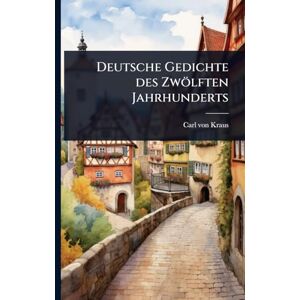 Kraus, Carl Von Deutsche Gedichte des Zwölften Jahrhunderts Kraus, Carl Von Deutsche Gedichte des Zwölften Jahrhunderts