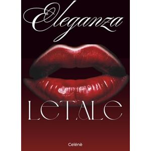 S., Celénè Eleganza Letale: Seduzione, controllo e mistero. Diventa la versione più potente e irresistibile di te stessa. S., Celénè Eleganza Letale: Seduzione, controllo e mistero. Diventa la versione più potente e irresistibile di te stessa.