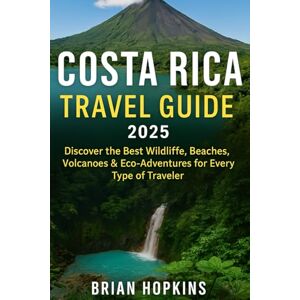 Hopkins, Brian Costa Rica Travel Guide 2025: Explore Rainforests, Volcanoes, Beaches & Culture – Your Honest, Eco-Friendly Adventure Companion Hopkins, Brian Costa Rica Travel Guide 2025: Explore Rainforests, Volcanoes, Beaches & Culture – Your Honest, Eco-Friendly Adventure Companion