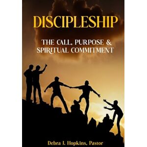 Hopkins, Rev. Debra Joy Discipleship: The Call, Purpose & Spiritual Commitment Hopkins, Rev. Debra Joy Discipleship: The Call, Purpose & Spiritual Commitment