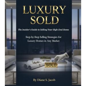 Jacob, Diane S. Luxury Sold: The Insider's Guide to Selling Your High-End Home: Step-by-Step Selling Strategies for Luxury Homes in Any Market Jacob, Diane S. Luxury Sold: The Insider's Guide to Selling Your High-End Home: Step-by-Step Selling Strategies for Luxury Homes in Any Market