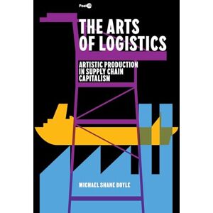 Boyle, Michael Shane The Arts of Logistics: Artistic Production in Supply Chain Capitalism (Post*45) Boyle, Michael Shane The Arts of Logistics: Artistic Production in Supply Chain Capitalism (Post*45)