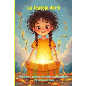 Elezi, Julian La Scatola dei Si: Una storia di coraggio, gentilezza e piccole scoperte che cambiano il cuore Elezi, Julian La Scatola dei Si: Una storia di coraggio, gentilezza e piccole scoperte che cambiano il cuore