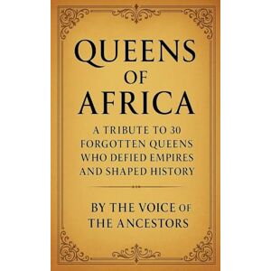 The Voice of the Ancestors Queens of Africa: A Tribute to 30 Forgotten Queens Who Defied Empires and Shaped History The Voice of the Ancestors Queens of Africa: A Tribute to 30 Forgotten Queens Who Defied Empires and Shaped History