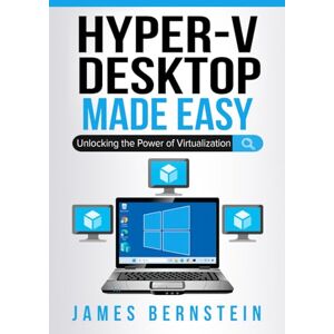 Bernstein, James Microsoft Hyper-V Desktop Made Easy: Unlocking the Power of Virtualization (Windows Made Easy) Bernstein, James Microsoft Hyper-V Desktop Made Easy: Unlocking the Power of Virtualization (Windows Made Easy)
