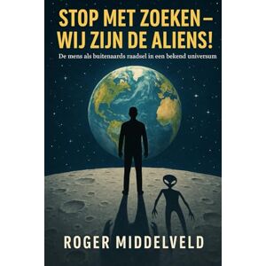 Middelveld, Roger Stop met zoeken; Wij zijn de Aliens!: Een filosofische en wetenschappelijk onderbouwde zoektocht naar wie wij werkelijk zijn... Middelveld, Roger Stop met zoeken; Wij zijn de Aliens!: Een filosofische en wetenschappelijk onderbouwde zoektocht naar wie wij werkelijk zijn...