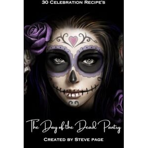 Page, Steve The Day of the Dead Pantry: 30 Celebration Recipe's (The Celebration Pantry) Page, Steve The Day of the Dead Pantry: 30 Celebration Recipe's (The Celebration Pantry)