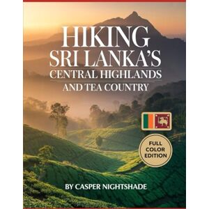 NIGHTSHADE, CASPER HIKING SRI LANKA’S CENTRAL HIGHLANDS AND TEA COUNTRY: SCENIC TRAILS, MISTY MOUNTAINS AND CULTURAL TREKS FOR ADVENTUROUS TRAVELERS NIGHTSHADE, CASPER HIKING SRI LANKA’S CENTRAL HIGHLANDS AND TEA COUNTRY: SCENIC TRAILS, MISTY MOUNTAINS AND CULTURAL TREKS FOR ADVENTUROUS TRAVELERS