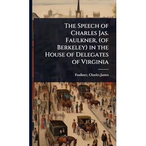 James, Faulkner Charles The Speech of Charles Jas. Faulkner, (of Berkeley) in the House of Delegates of Virginia James, Faulkner Charles The Speech of Charles Jas. Faulkner, (of Berkeley) in the House of Delegates of Virginia