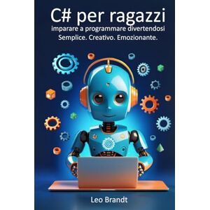 Brandt C# per ragazzi: imparare a programmare divertendosi – Semplice. Creativo. Emozionante.: La guida completa per principianti alla programmazione in C# – Divertente, pratica e ricca di progetti reali Brandt C# per ragazzi: imparare a programmare divertendosi – Semplice. Creativo. Emozionante.: La guida completa per principianti alla programmazione in C# – Divertente, pratica e ricca di progetti reali