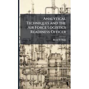 Main, Bryan D Analytical Techniques and the Air Force Logistics Readiness Officer Main, Bryan D Analytical Techniques and the Air Force Logistics Readiness Officer