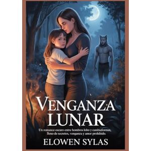 Sylas, Elowen Venganza lunar: Un romance oscuro entre hombres lobo y cambiaformas, lleno de secretos, venganza y amor prohibido. Sylas, Elowen Venganza lunar: Un romance oscuro entre hombres lobo y cambiaformas, lleno de secretos, venganza y amor prohibido.