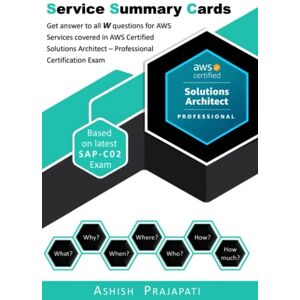 Prajapati, Ashish AWS Certified Solutions Architect – Professional Certification Service Summary Cards: Get answer to all W questions for AWS Services covered in AWS ... on latest SAP-C02 (AWS Service Summary Cards) Prajapati, Ashish AWS Certified Solutions Architect – Professional Certification Service Summary Cards: Get answer to all W questions for AWS Services covered in AWS ... on latest SAP-C02 (AWS Service Summary Cards)