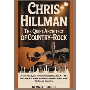 S Robert, Mark Chris Hillman: The Quiet Architect of Country-Rock: From The Byrds to The Desert Rose Band — The Journey of a Musical Pioneer Who Bridged Rock, Folk, and Country S Robert, Mark Chris Hillman: The Quiet Architect of Country-Rock: From The Byrds to The Desert Rose Band — The Journey of a Musical Pioneer Who Bridged Rock, Folk, and Country