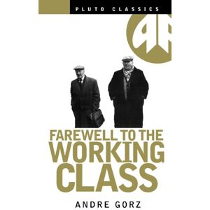 Gorz, Andre Farewell to the Working Class: An Essay on Post-Industrial Socialism (Pluto Classics) Gorz, Andre Farewell to the Working Class: An Essay on Post-Industrial Socialism (Pluto Classics)