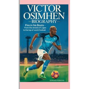 Persons, Edward VICTOR OSIMHEN BIOGRAPHY: fire in his boots from the streets of Lagos to the top of world football Persons, Edward VICTOR OSIMHEN BIOGRAPHY: fire in his boots from the streets of Lagos to the top of world football