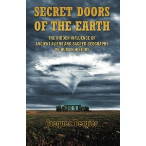 Bergier, Jacques Secret Doors of the Earth: The Hidden Influence of Ancient Aliens and Sacred Geography on Human History Bergier, Jacques Secret Doors of the Earth: The Hidden Influence of Ancient Aliens and Sacred Geography on Human History