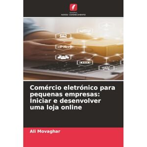 Movaghar, Ali Comércio eletrónico para pequenas empresas: Iniciar e desenvolver uma loja online Movaghar, Ali Comércio eletrónico para pequenas empresas: Iniciar e desenvolver uma loja online