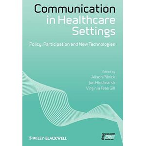Communication in Healthcare Settings: Policy, Participation and New Technologies: 9 (Sociology of Health and Illness Monographs) Communication in Healthcare Settings: Policy, Participation and New Technologies: 9 (Sociology of Health and Illness Monographs)