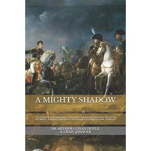 Conan Doyle, Sir Arthur A MIGHTY SHADOW: The Exploits and Adventures of Brigadier Etienne Gerard in the Service of His Master, Emperor Napoleon I, as recounted to Joseph ... Exploits and Adventures of Brigadier Gerard) Conan Doyle, Sir Arthur A MIGHTY SHADOW: The Exploits and Adventures of Brigadier Etienne Gerard in the Service of His Master, Emperor Napoleon I, as recounted to Joseph ... Exploits and Adventures of Brigadier Gerard)