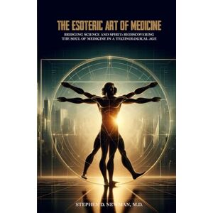 Newman M.D., Dr. Stephen D. The Esoteric Art of Medicine Newman M.D., Dr. Stephen D. The Esoteric Art of Medicine
