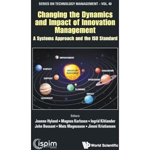 Changing The Dynamics And Impact Of Innovation Management: A Systems Approach And The Iso Standard: 0 (Series On Technology Management) Changing The Dynamics And Impact Of Innovation Management: A Systems Approach And The Iso Standard: 0 (Series On Technology Management)