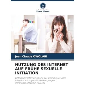 OWOLABI, Jean Claude NUTZUNG DES INTERNET AUF FRÜHE SEXUELLE INITIATION: Einfluss der Internetnutzung auf die frühe sexuelle Initiation von Jugendlichen und jungen Heranwachsenden in Parakou OWOLABI, Jean Claude NUTZUNG DES INTERNET AUF FRÜHE SEXUELLE INITIATION: Einfluss der Internetnutzung auf die frühe sexuelle Initiation von Jugendlichen und jungen Heranwachsenden in Parakou