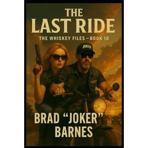 Barnes, Brad "Joker" The Last Ride: The Whiskey Files Book 10 Barnes, Brad "Joker" The Last Ride: The Whiskey Files Book 10