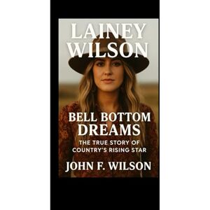 LAINEY WILSON: Bell Bottom Dreams – The True Story Of Country’s Rising Star LAINEY WILSON: Bell Bottom Dreams – The True Story Of Country’s Rising Star