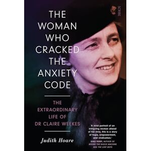 Hoare, Judith The Woman Who Cracked the Anxiety Code: the extraordinary life of Dr Claire Weekes Hoare, Judith The Woman Who Cracked the Anxiety Code: the extraordinary life of Dr Claire Weekes