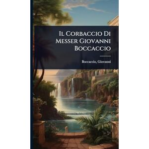 1313-1375, Boccaccio Giovanni Il Corbaccio Di Messer Giovanni Boccaccio 1313-1375, Boccaccio Giovanni Il Corbaccio Di Messer Giovanni Boccaccio