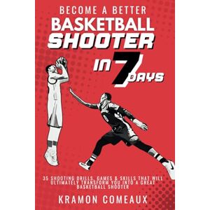 comeaux, kramon Become a Better Shooter in 7 Days: 35 Shooting Drills, Games & Skills That Will Ultimately Transform You Into a Great Shooter comeaux, kramon Become a Better Shooter in 7 Days: 35 Shooting Drills, Games & Skills That Will Ultimately Transform You Into a Great Shooter