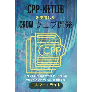 Elmer Wright CPP-NETLIB を使用した CROW ウェブ開発: モダンC++で高速かつスケーラブルなWebアプリケーションを構築する (初心者向け技術プログラムシリーズ) Elmer Wright CPP-NETLIB を使用した CROW ウェブ開発: モダンC++で高速かつスケーラブルなWebアプリケーションを構築する (初心者向け技術プログラムシリーズ)
